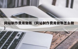 新野网站制作费用做账（网站制作费用做账怎么做）