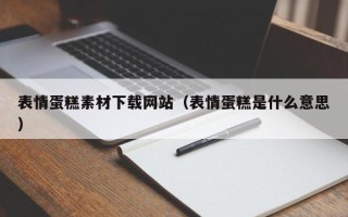 新野表情蛋糕素材下载网站（表情蛋糕是什么意思）