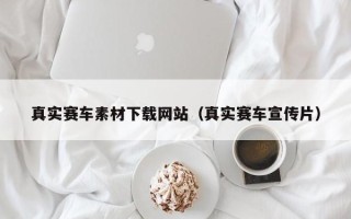 新野真实赛车素材下载网站（真实赛车宣传片）