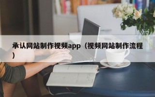 新野承认网站制作视频app（视频网站制作流程）
